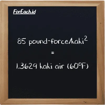 Cara konversi pound-force/kaki<sup>2</sup> ke kaki air (60<sup>o</sup>F) (lbf/ft<sup>2</sup> ke ftH2O): 85 pound-force/kaki<sup>2</sup> (lbf/ft<sup>2</sup>) setara dengan 85 dikalikan dengan 0.016034 kaki air (60<sup>o</sup>F) (ftH2O)